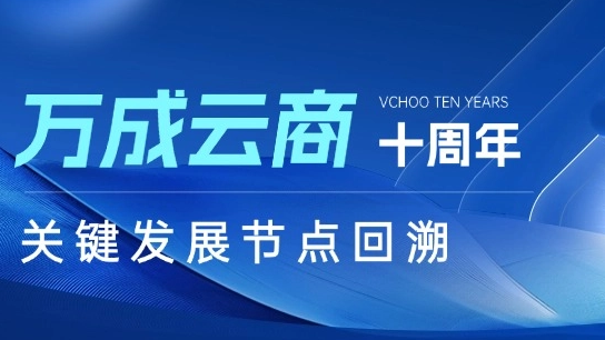 万成云商第1个十年：以价值为锚，驱动跨境服务新未来