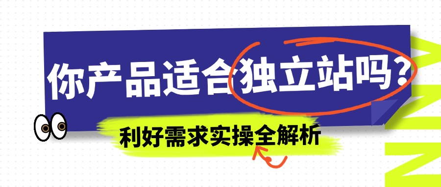 你的产品适合做独立站吗？利好、需求、实操全解析